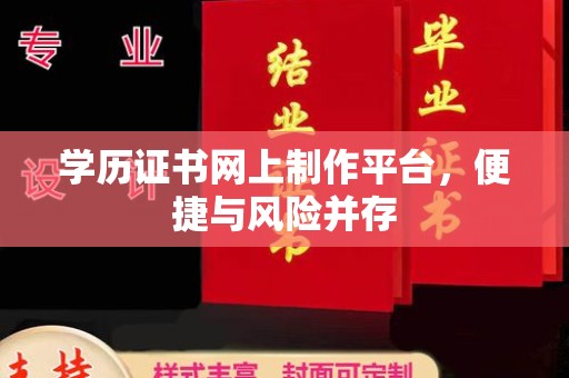 江源学历证书网上制作平台，便捷与风险并存
