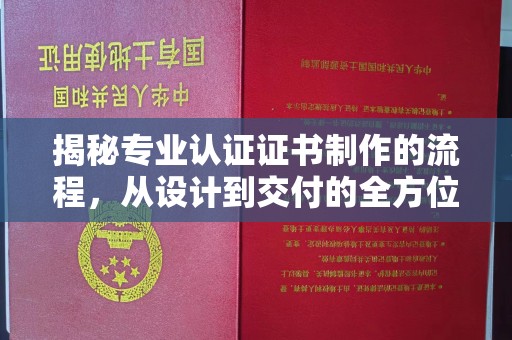 江源揭秘专业认证证书制作的流程，从设计到交付的全方位指南