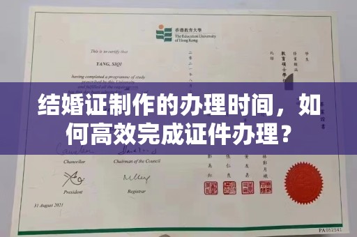 江源结婚证制作的办理时间，如何高效完成证件办理？
