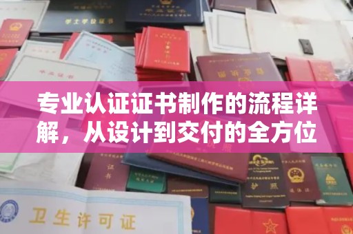 江源专业认证证书制作的流程详解，从设计到交付的全方位指南