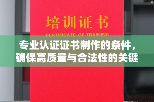江源专业认证证书制作的条件，确保高质量与合法性的关键要素