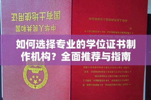 江源如何选择专业的学位证书制作机构？全面推荐与指南