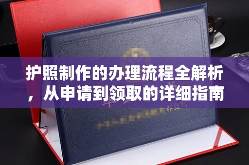 江源护照制作的办理流程全解析，从申请到领取的详细指南